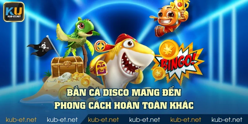 Bắn cá Disco mang đến phong cách hoàn toàn khác