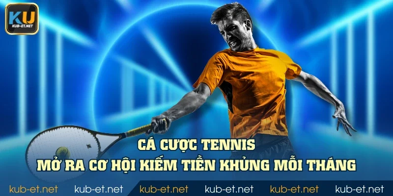 Cá cược tennis mở ra cơ hội kiếm tiền khủng mỗi tháng