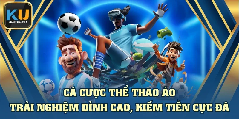 Cá Cược Thể Thao Ảo - Trải Nghiệm Đỉnh Cao, Kiếm Tiền Cực Đã