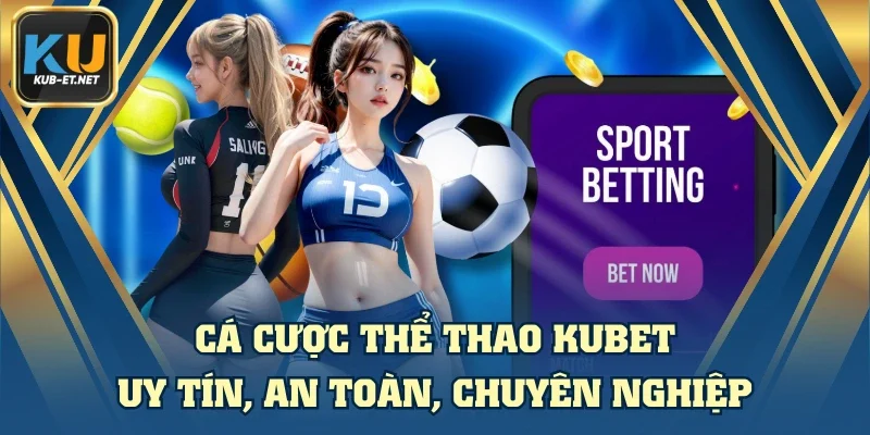 Cá Cược Thể Thao KUBET Uy Tín, An Toàn, Chuyên Nghiệp
