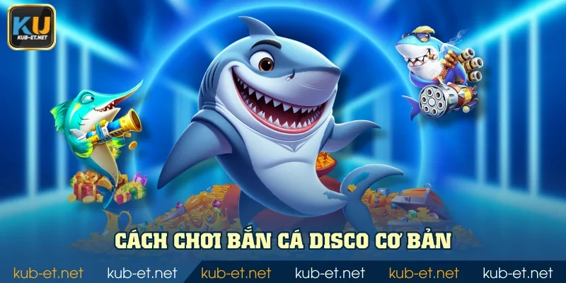 Cách chơi bắn cá Disco cơ bản