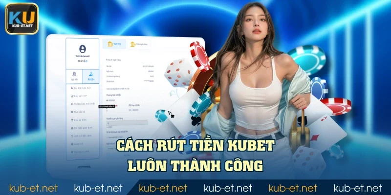 Cách rút tiền KUBET luôn thành công