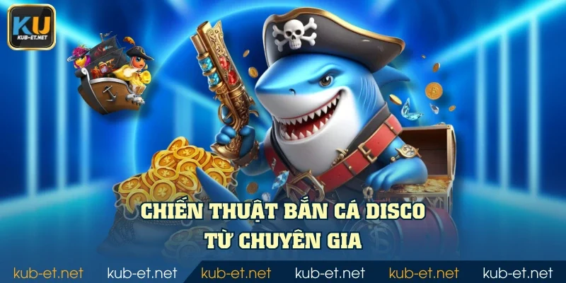 Chiến thuật bắn cá Disco từ chuyên gia