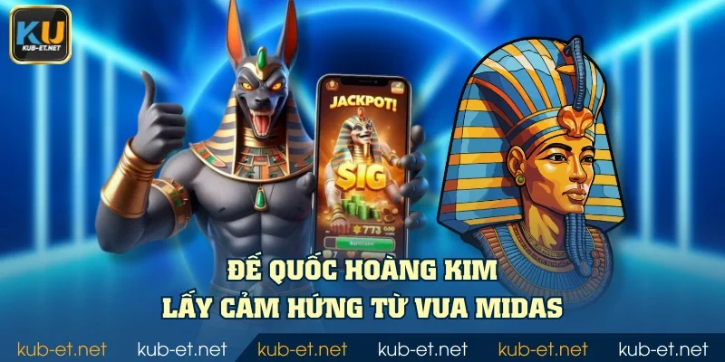 Đế quốc hoàng kim lấy cảm hứng từ vua Midas