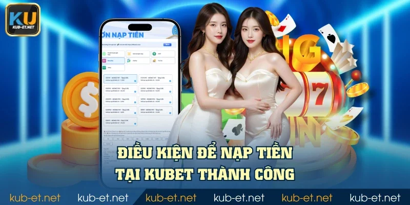 Điều kiện để nạp tiền tại KUBET thành công