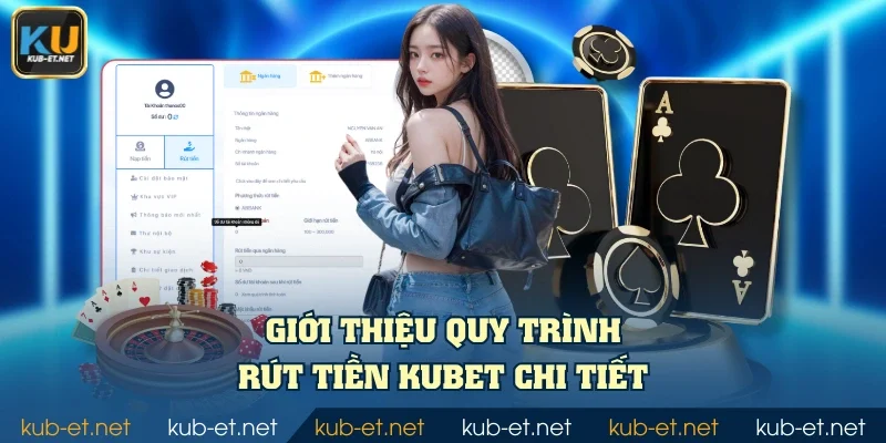 Giới thiệu quy trình rút tiền KUBET chi tiết