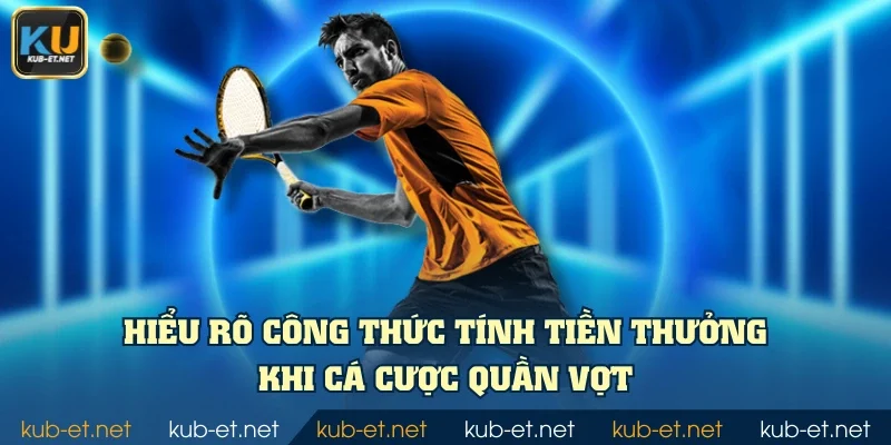 Hiểu rõ công thức tính tiền thưởng khi cá cược quần vợt