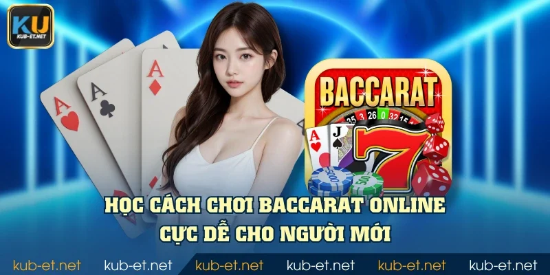 Học cách chơi baccarat online cực dễ cho người mới