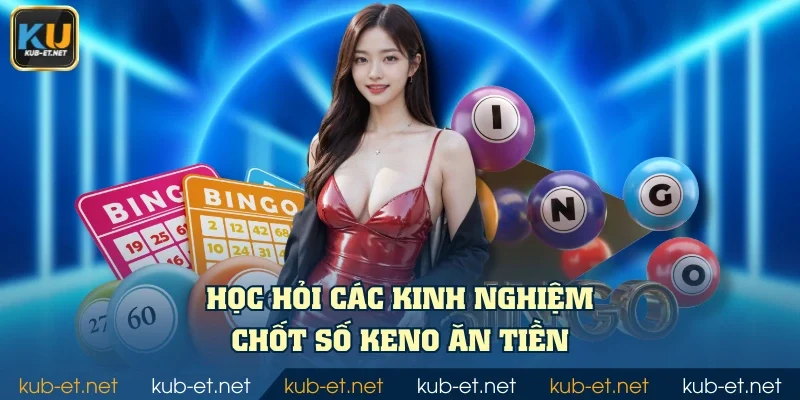 Học hỏi các kinh nghiệm chốt số Keno ăn tiền