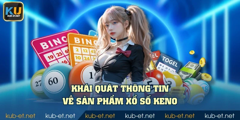Khái quát thông tin về sản phẩm xổ số Keno