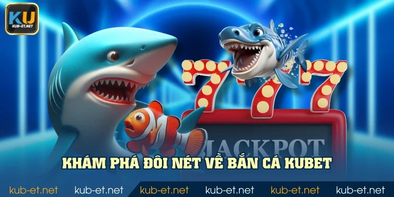 Khám phá đôi nét về bắn cá KUBET