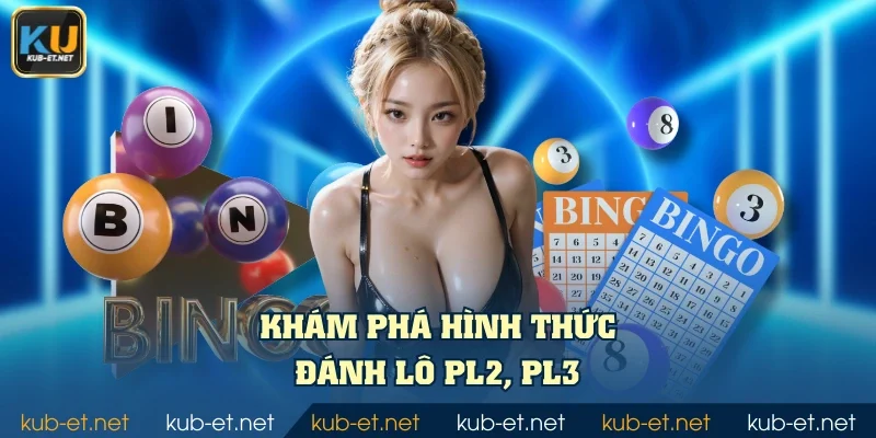 Khám phá hình thức đánh lô PL2, PL3