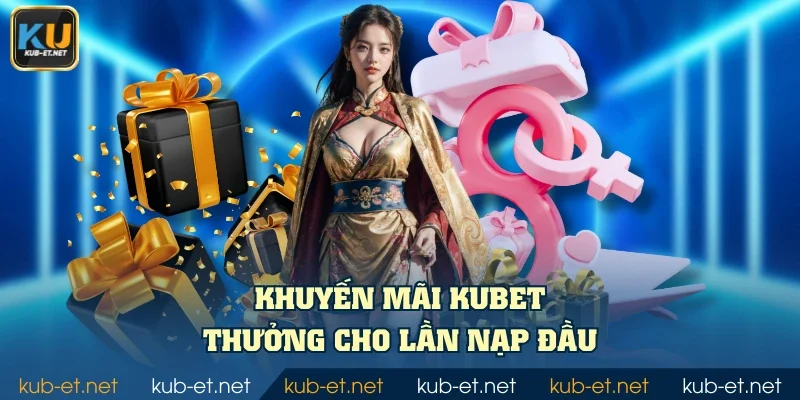 Khuyến mãi KUBET thưởng cho lần nạp đầu
