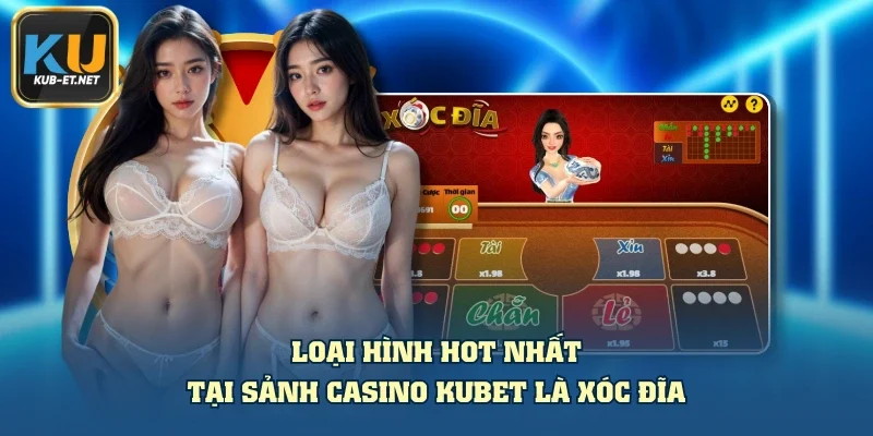 Loại hình hot nhất tại sảnh casino KUBET là xóc đĩa