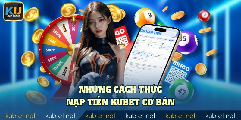 Những cách thức nạp tiền KUBET cơ bản