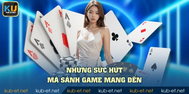 Những sức hút mà sảnh game mang đến