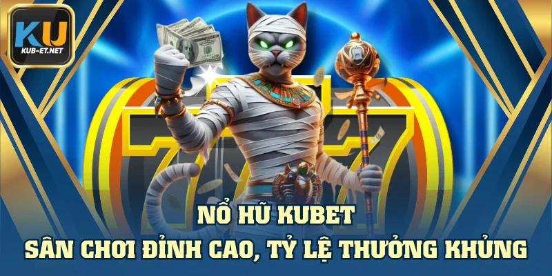 Nổ Hũ KUBET - Sân Chơi Đỉnh Cao, Tỷ Lệ Thưởng Khủng