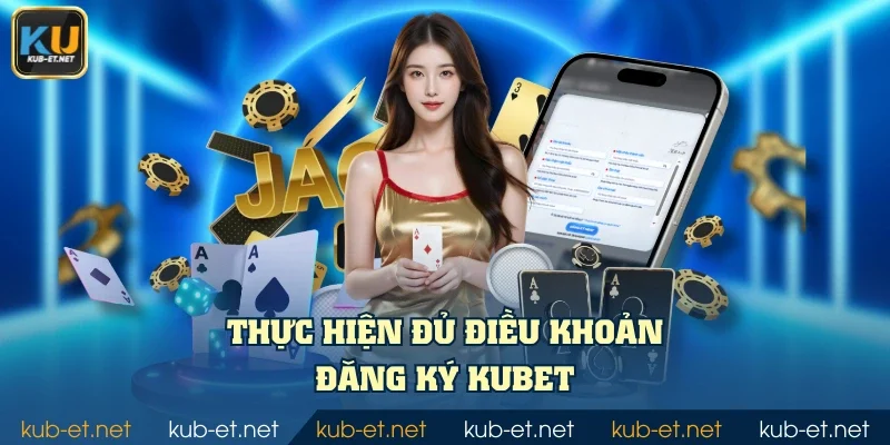 Thực hiện đủ điều khoản đăng ký KUBET