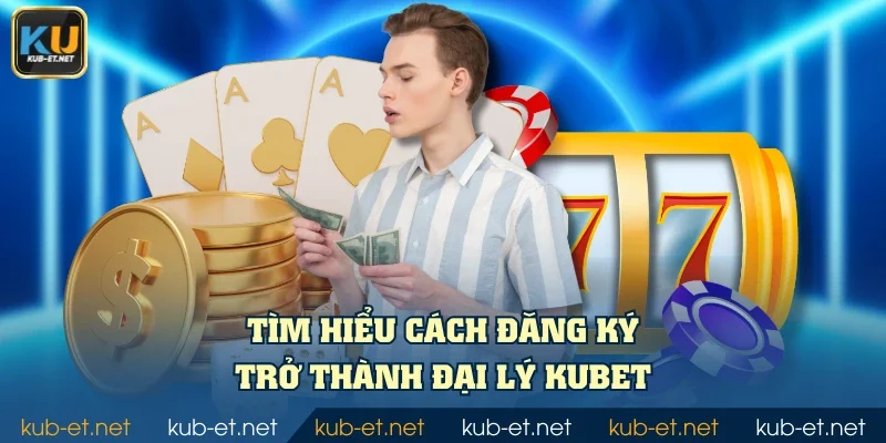 Tìm hiểu cách đăng ký trở thành đại lý KUBET