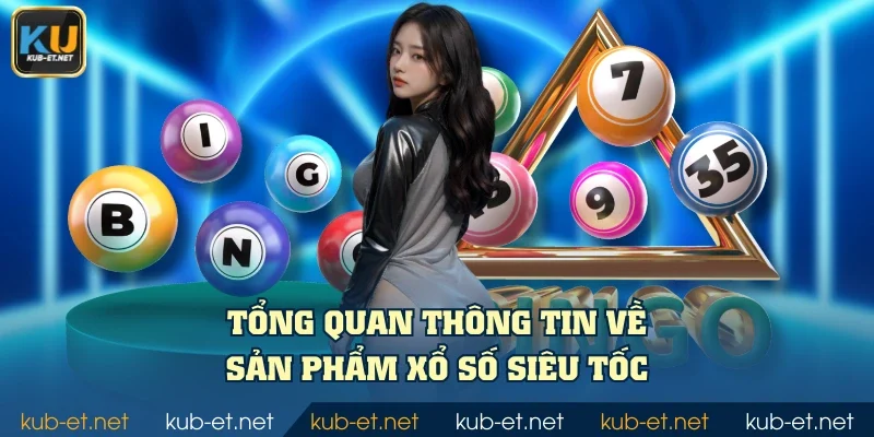 Tổng quan thông tin về sản phẩm xổ số siêu tốc