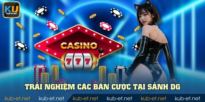 Trải nghiệm các bàn cược tại sảnh DG
