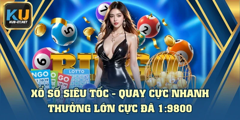 Xổ Số Siêu Tốc - Quay Cực Nhanh Thưởng Lớn Cực Đã 1:9800